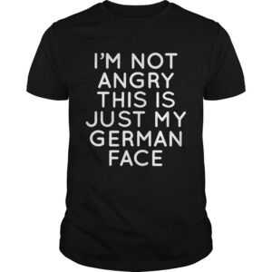 Im Not Angry This Is Just My German Face Shirt